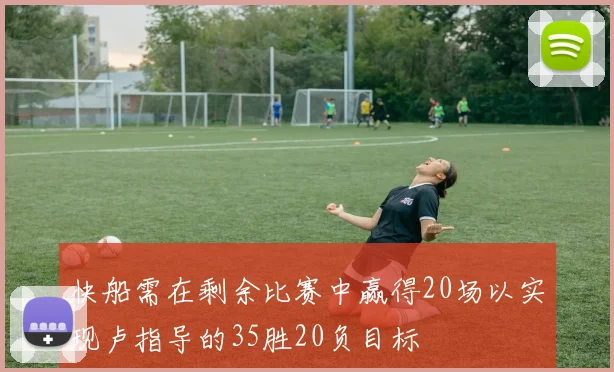 快船需在剩余比赛中赢得20场以实现卢指导的35胜20负目标